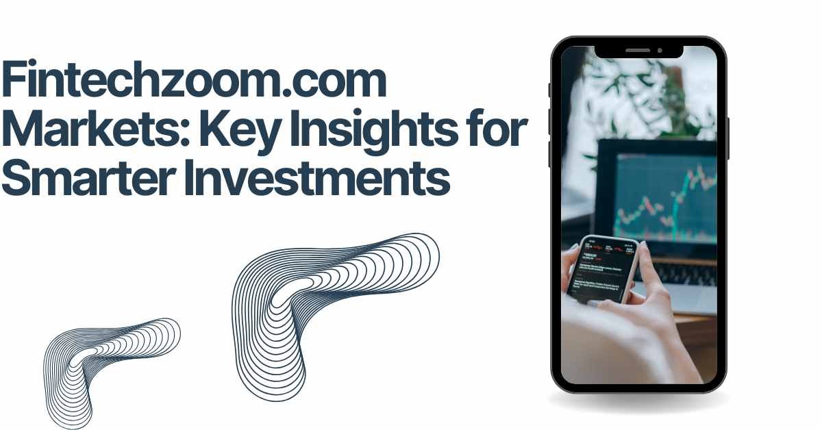 fintechzoom.com markets insights for smart investment decisions
